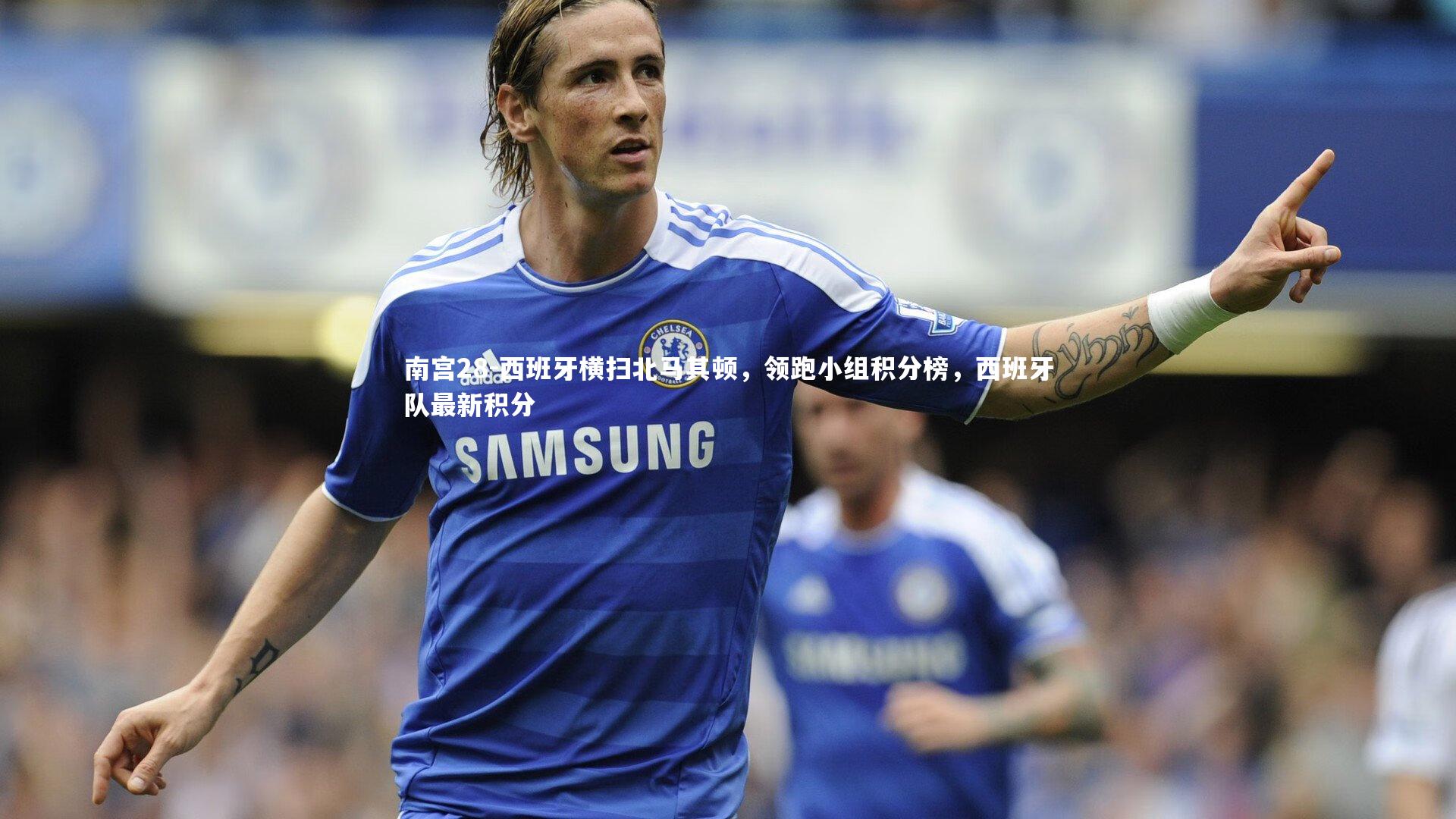 西班牙横扫北马其顿,领跑小组积分榜,西班牙队最新积分