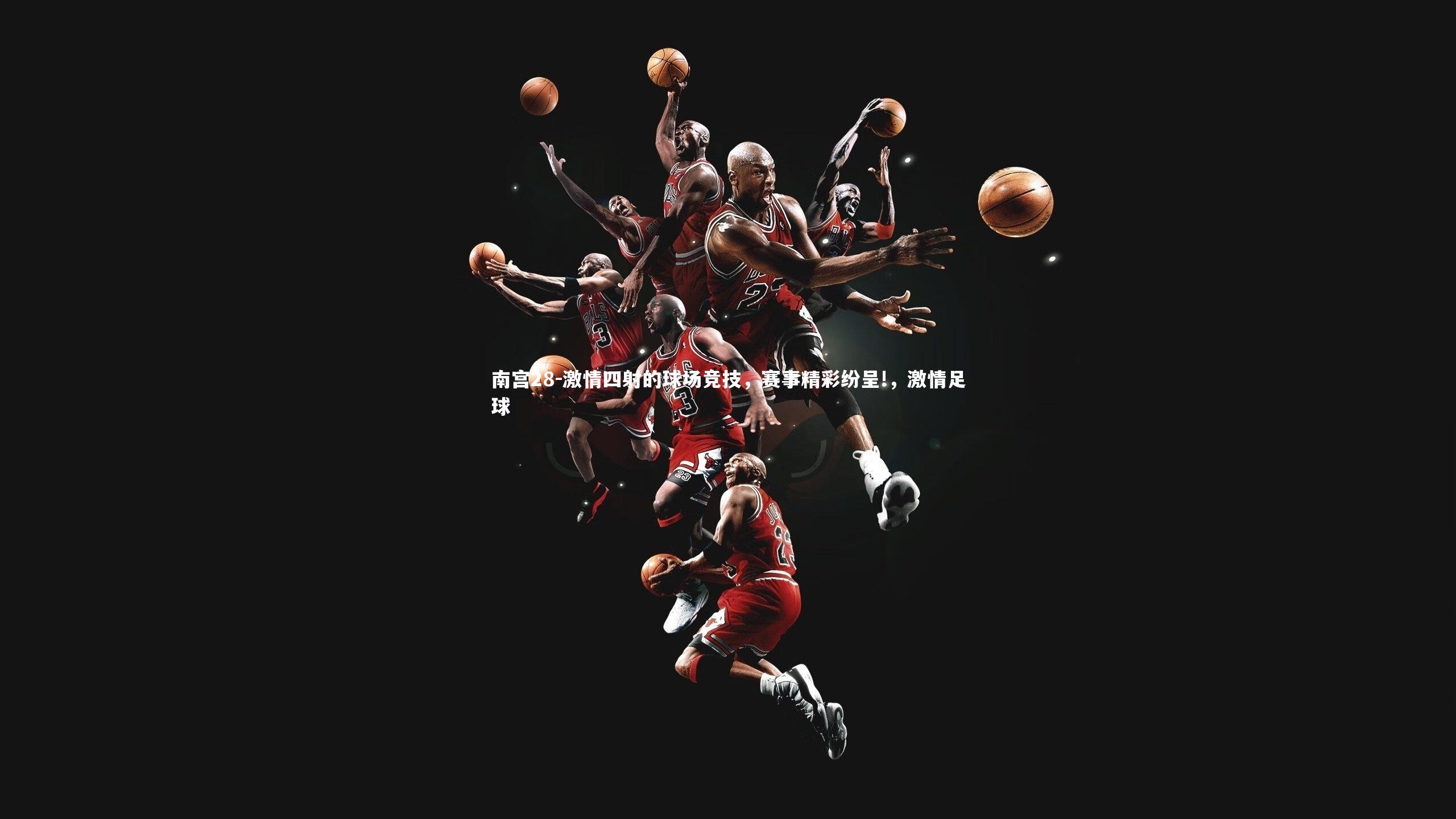 激情四射的球场竞技，赛事精彩纷呈!，激情足球