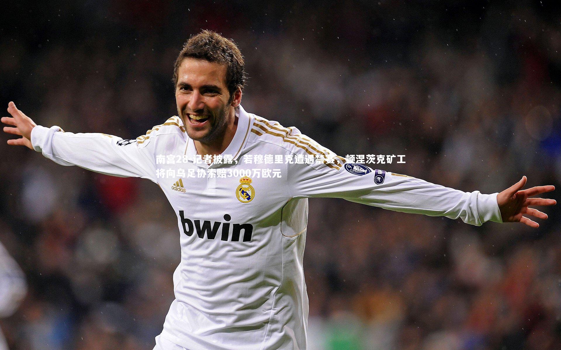 记者披露，若穆德里克遭遇禁赛，顿涅茨克矿工将向乌足协索赔3000万欧元