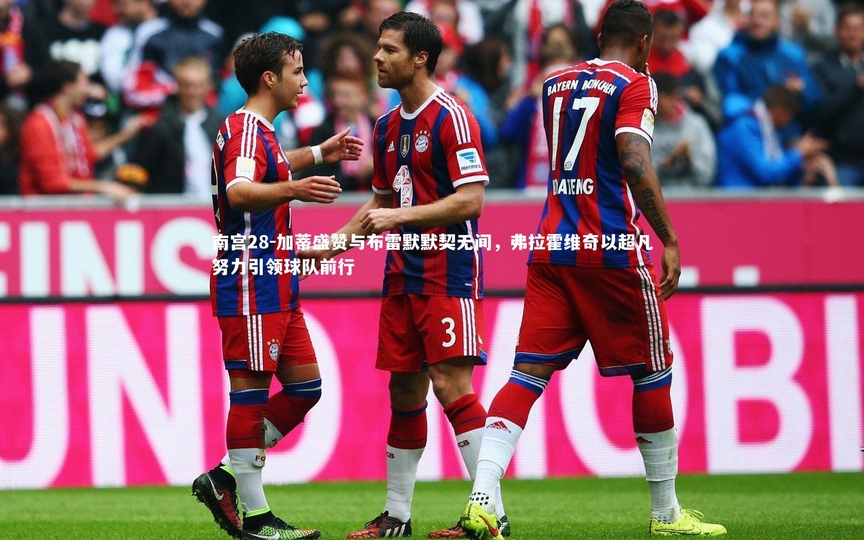 加蒂盛赞与布雷默默契无间，弗拉霍维奇以超凡努力引领球队前行