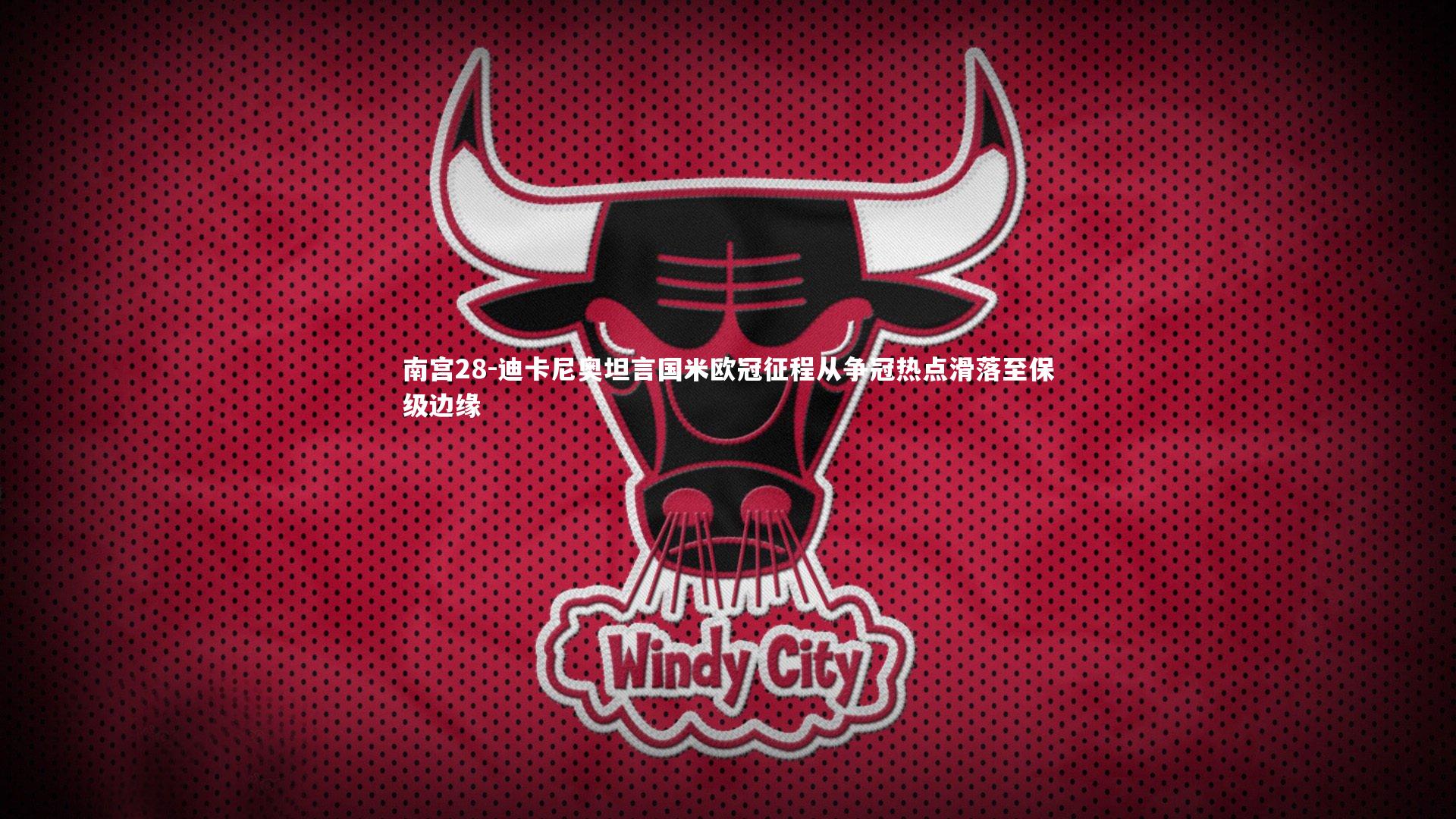 迪卡尼奥坦言国米欧冠征程从争冠热点滑落至保级边缘